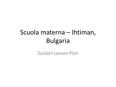 Scuola materna – Ihtiman, Bulgaria Sustain Lesson Plan.
