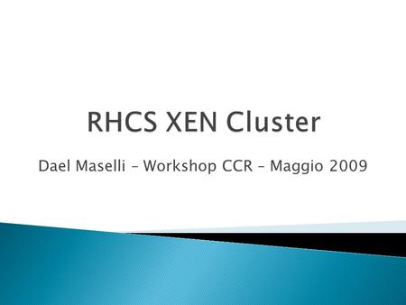 Dael Maselli – Workshop CCR – Maggio 2009.  SAN  Red Hat Cluster Suite ◦ RedHat Enterprise, Scientific Linux o CentOS  XEN.
