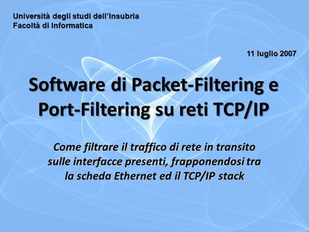Software di Packet-Filtering e Port-Filtering su reti TCP/IP Come filtrare il traffico di rete in transito sulle interfacce presenti, frapponendosi tra.