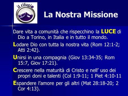 La Nostra Missione Dare vita a comunità che rispecchino la LUCE di Dio a Torino, in Italia e in tutto il mondo. Lodare Dio con tutta la nostra vita (Rom.