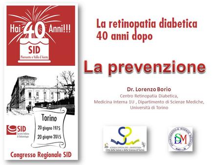 La prevenzione Dr. Lorenzo Borio Centro Retinopatia Diabetica, Medicina Interna 1U , Dipartimento di Scienze Mediche, Università di Torino Gent.mi Moderatori,