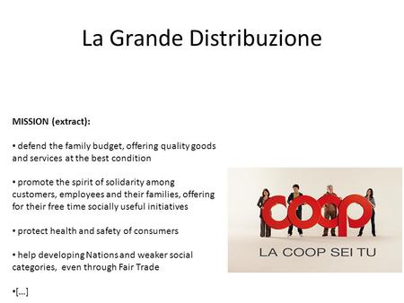 La Grande Distribuzione MISSION (extract): defend the family budget, offering quality goods and services at the best condition promote the spirit of solidarity.