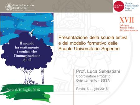 Presentazione della scuola estiva e del modello formativo delle Scuole Universitarie Superiori Prof. Luca Sebastiani Coordinatore Progetto Orientamento.