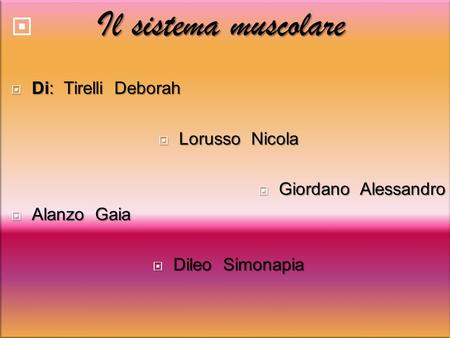 Il sistema muscolare Di: Tirelli Deborah Lorusso Nicola