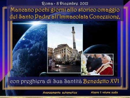 . Avanzamento automatico Roma - 8 Dicembre 2012 Mancano pochi giorni allo storico omaggio del Santo Padre all’Immacolata Concezione, Roma - 8 Dicembre.