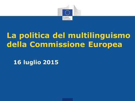 La politica del multilinguismo della Commissione Europea 16 luglio 2015.