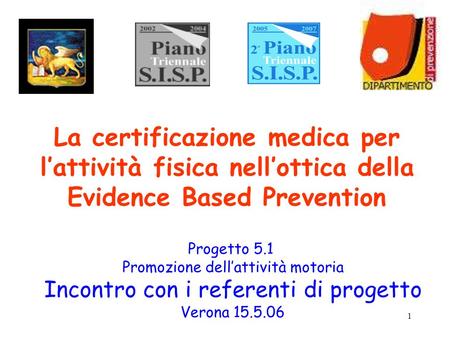 1 La certificazione medica per lattività fisica nellottica della Evidence Based Prevention Progetto 5.1 Promozione dellattività motoria Incontro con i.