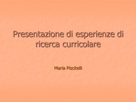 Presentazione di esperienze di ricerca curricolare Maria Piscitelli.