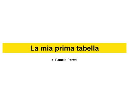 La mia prima tabella di Pamela Peretti.