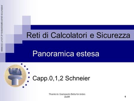 Www.sci.unich.it/~bista/didattica/reti-sicurezza/ Reti di Calcolatori e Sicurezza Thanks to Giampaolo Bella for slides draft!! 1 Capp.0,1,2 Schneier Panoramica.