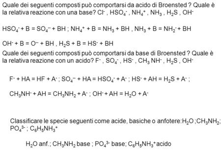 Quale dei seguenti composti può comportarsi da acido di Broensted ? Quale è la relativa reazione con una base? Cl -, HSO 4 -, NH 4 +, NH 3, H 2 S, OH -
