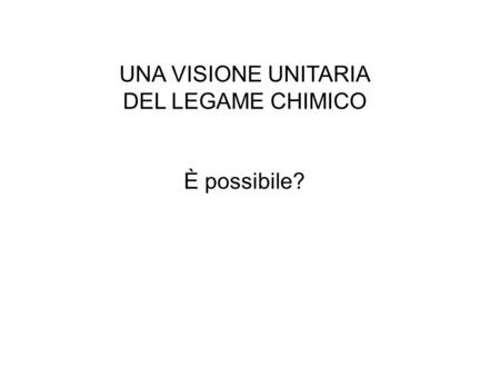 UNA VISIONE UNITARIA DEL LEGAME CHIMICO È possibile?