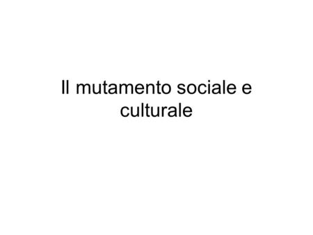 Il mutamento sociale e culturale