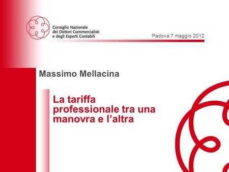 Padova 7 maggio 2012 – Le professioni tra una manovra e laltra 1 Padova 7 maggio 2012 Massimo Mellacina La tariffa professionale tra una manovra e laltra.
