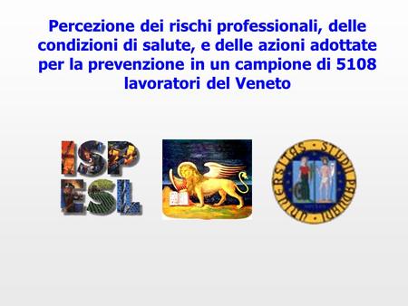 Percezione dei rischi professionali, delle condizioni di salute, e delle azioni adottate per la prevenzione in un campione di 5108 lavoratori del Veneto.