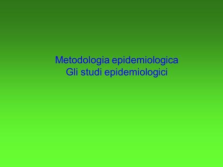Metodologia epidemiologica Gli studi epidemiologici