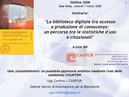 1 Consorzio interuniversitario per le Applicazioni del Supercalcolo Per Università e Ricerca, Settore Automazione Biblioteche Stelline 2008 Sala Volta,