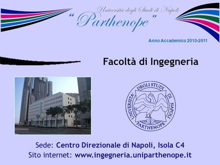 Facoltà di Ingegneria Sede: Centro Direzionale di Napoli, Isola C4 Sito internet: www.ingegneria.uniparthenope.it Anno Accademico 2010-2011.