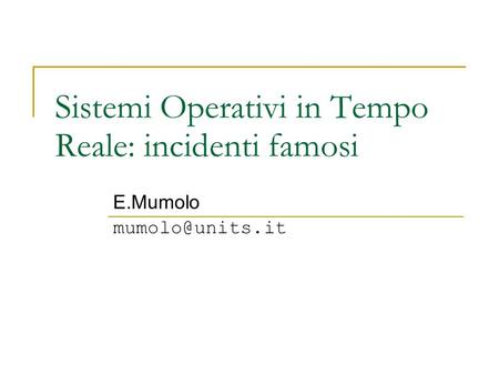 Sistemi Operativi in Tempo Reale: incidenti famosi E.Mumolo