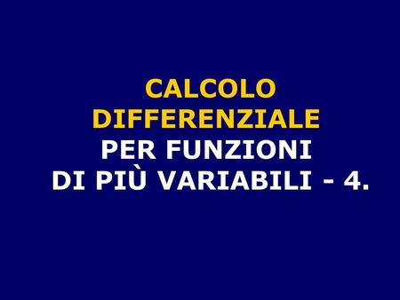 CALCOLO DIFFERENZIALE PER FUNZIONI DI PIÙ VARIABILI - 4.