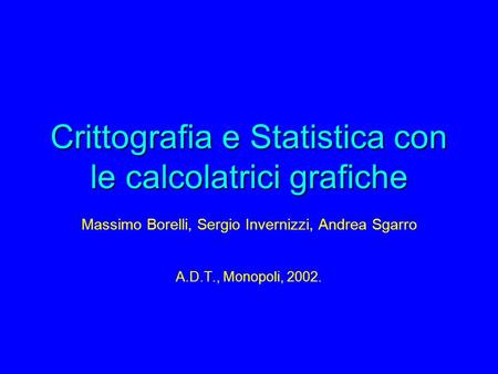 Crittografia e Statistica con le calcolatrici grafiche Massimo Borelli, Sergio Invernizzi, Andrea Sgarro A.D.T., Monopoli, 2002.