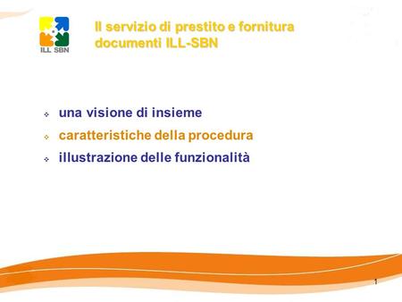 1 Il servizio di prestito e fornitura documenti ILL-SBN una visione di insieme caratteristiche della procedura illustrazione delle funzionalità