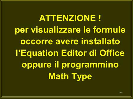 ATTENZIONE ! per visualizzare le formule occorre avere installato l’Equation Editor di Office oppure il programmino Math Type ...