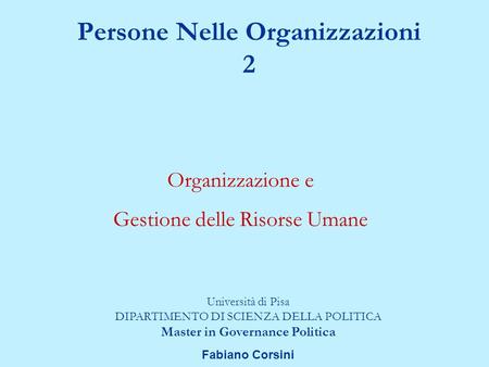 Persone Nelle Organizzazioni 2 Università di Pisa DIPARTIMENTO DI SCIENZA DELLA POLITICA Master in Governance Politica Fabiano Corsini Organizzazione.