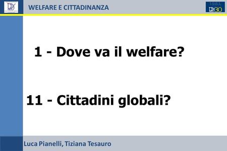 WELFARE E CITTADINANZA 1 - Dove va il welfare? 11 - Cittadini globali? Luca Pianelli, Tiziana Tesauro.