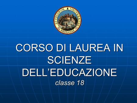 CORSO DI LAUREA IN SCIENZE DELLEDUCAZIONE classe 18.