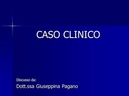 CASO CLINICO Discusso da: Dott.ssa Giuseppina Pagano.