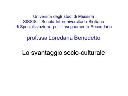 Università degli studi di Messina SISSIS – Scuola Interuniversitaria Siciliana di Specializzazione per l’Insegnamento Secondario prof.ssa Loredana Benedetto.