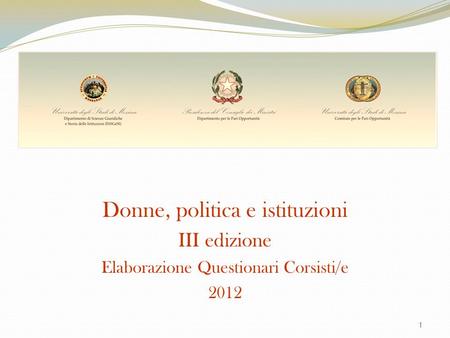 1 Donne, politica e istituzioni III edizione Elaborazione Questionari Corsisti/e 2012.