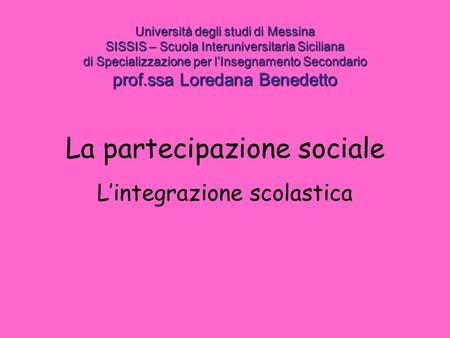 Università degli studi di Messina SISSIS – Scuola Interuniversitaria Siciliana di Specializzazione per lInsegnamento Secondario prof.ssa Loredana Benedetto.