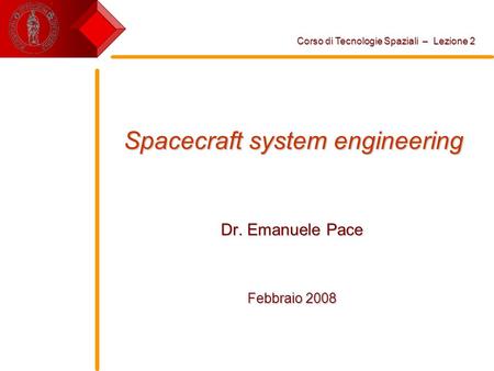 Spacecraft system engineering Dr. Emanuele Pace Febbraio 2008 Corso di Tecnologie Spaziali – Lezione 2.