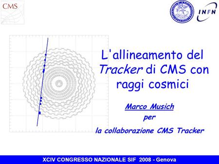 L'allineamento del Tracker di CMS con raggi cosmici Marco Musich per la collaborazione CMS Tracker XCIV CONGRESSO NAZIONALE SIF 2008 - Genova.
