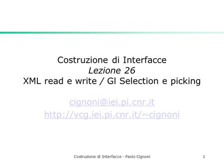 Costruzione di Interfacce - Paolo Cignoni1 Costruzione di Interfacce Lezione 26 XML read e write / Gl Selection e picking