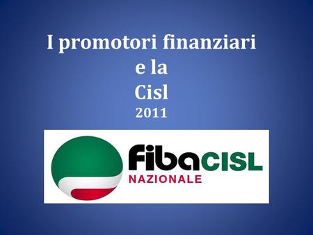 I promotori finanziari e la Cisl 2011. Il Consiglio Generale della CISL ha approvato nella riunione del 29 aprile 2011 la variazione di rappresentanza.