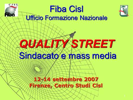1 QUALITY STREET Sindacato e mass media Fiba Cisl Ufficio Formazione Nazionale 12-14 settembre 2007 Firenze, Centro Studi Cisl.