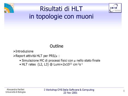 I Workshop CMS Italia Software & Computing 23 Nov 2001 Alessandra Fanfani Università di Bologna 1 Risultati di HLT in topologie con muoni Outline Introduzione.
