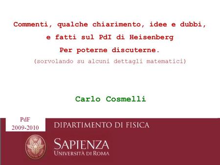 Commenti, qualche chiarimento, idee e dubbi, e fatti sul PdI di Heisenberg Per poterne discuterne. (sorvolando su alcuni dettagli matematici) Carlo Cosmelli.