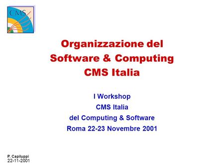22-11-2001 P. Capiluppi Organizzazione del Software & Computing CMS Italia I Workshop CMS Italia del Computing & Software Roma 22-23 Novembre 2001.