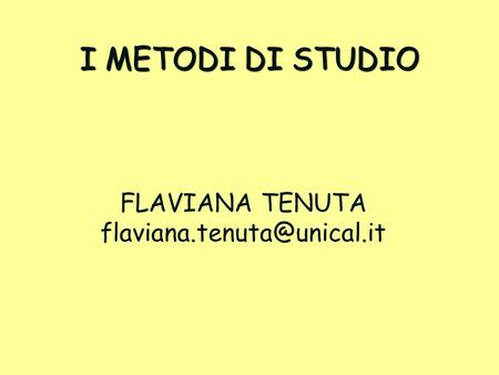 I METODI DI STUDIO FLAVIANA TENUTA flaviana.tenuta@unical.it.