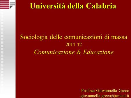 Sociologia delle comunicazioni di massa 2011-12 Comunicazione & Educazione Università della Calabria Prof.ssa Giovannella Greco