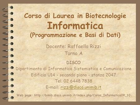 1 Corso di Laurea in Biotecnologie Informatica (Programmazione e Basi di Dati) Docente: Raffaella Rizzi Turno A DISCO Dipartimento di Informatica Sistemistica.