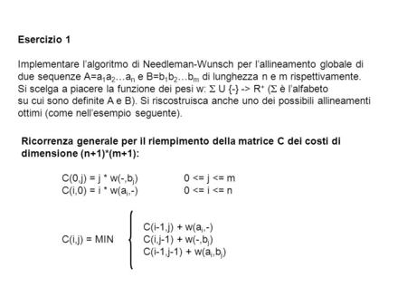 Esercizio 1 Implementare l’algoritmo di Needleman-Wunsch per l’allineamento globale di due sequenze A=a1a2…an e B=b1b2…bm di lunghezza n e m rispettivamente.