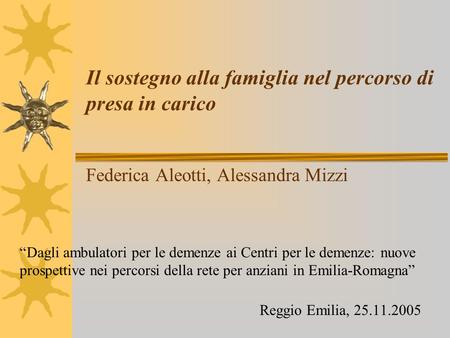Il sostegno alla famiglia nel percorso di presa in carico Federica Aleotti, Alessandra Mizzi La presente presentazione, ultima della giornata, è l’esito.