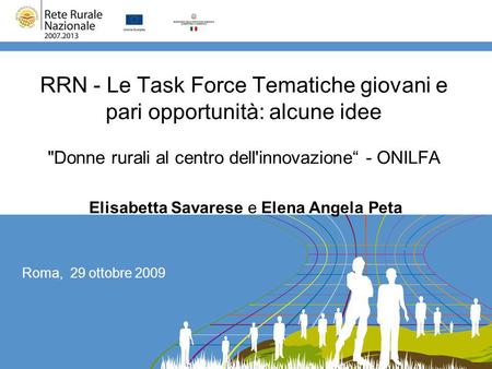 RRN - Le Task Force Tematiche giovani e pari opportunità: alcune idee Donne rurali al centro dell'innovazione - ONILFA Roma, 29 ottobre 2009 Elisabetta.