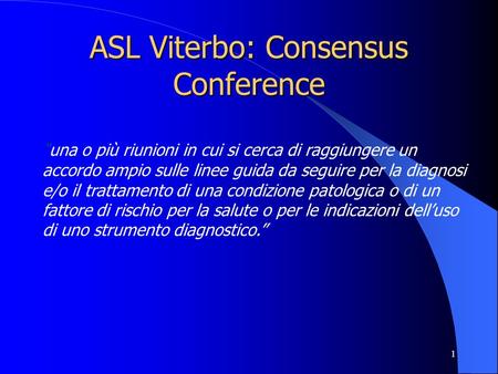 1 ASL Viterbo: Consensus Conference una o più riunioni in cui si cerca di raggiungere un accordo ampio sulle linee guida da seguire per la diagnosi e/o.
