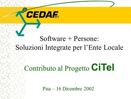 Software + Persone: Soluzioni Integrate per lEnte Locale Contributo al Progetto CiTel Pisa – 16 Dicembre 2002.